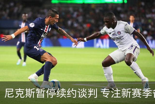 尼克斯暂停续约谈判 专注新赛季备战